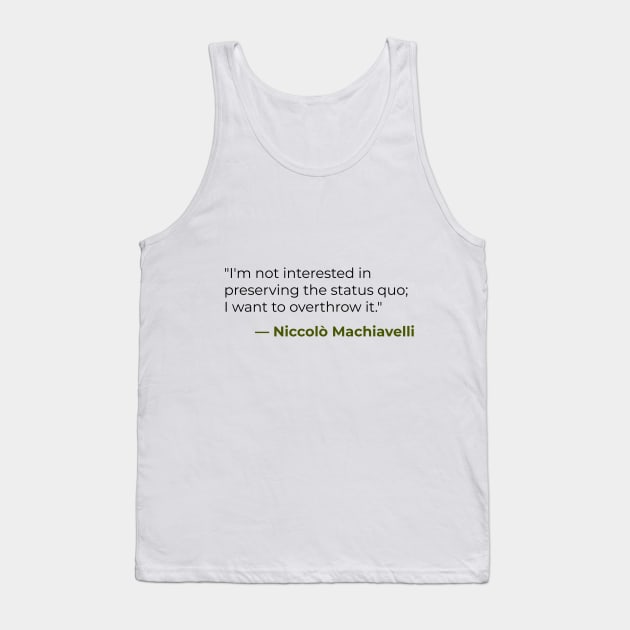 I'm not interested in preserving the status quo — Niccolò Machiavelli Tank Top by emadamsinc